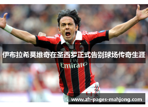 伊布拉希莫维奇在圣西罗正式告别球场传奇生涯