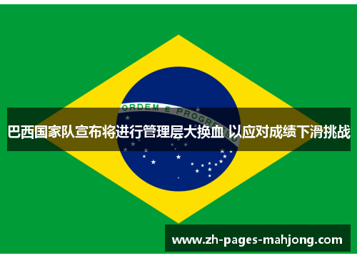 巴西国家队宣布将进行管理层大换血 以应对成绩下滑挑战