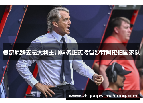 曼奇尼辞去意大利主帅职务正式接管沙特阿拉伯国家队